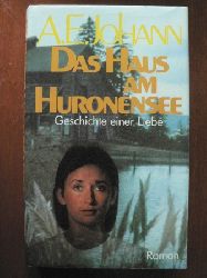 A.E. Johann  Das Haus am Huronensee. Geschichte einer Liebe. Roman 