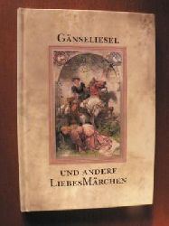 Grimm, Jacob/Grimm, Wilhelm/Andersen, Hans Ch./Bechstein, Ludwig  Gnseliesel und andere Liebesmrchen (Die schnsten Liebesmrchen der Welt) 