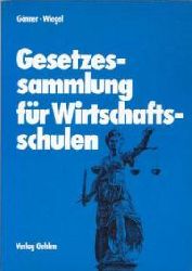 Prof. Dr. Kurt Gnner, Dipl-Hdl. dipl-Kfm. Robert Wiegel  Gesetzessammlung fr Wirtschaftsschulen 