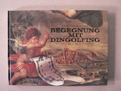 Markmiller, Fritz  Begegnung mit Dingolfing. Texte und Ansichten aus fnf Jahrhunderten 