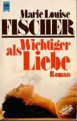 Fischer, Marie Louise  Wichtiger als Liebe. (Tb) Roman - mit Autogramm der Autorin 