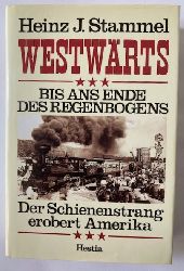 Heinz J. Stammel  Westwrts - bis ans Ende des Regenbogens. Der Schienenstrang erobert Amerika 