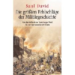 David, Saul  Die grten Fehlschlge der Militrgeschichte. Von der Schlacht im Teutoburger Wald bis zur Operation Desert Storm 