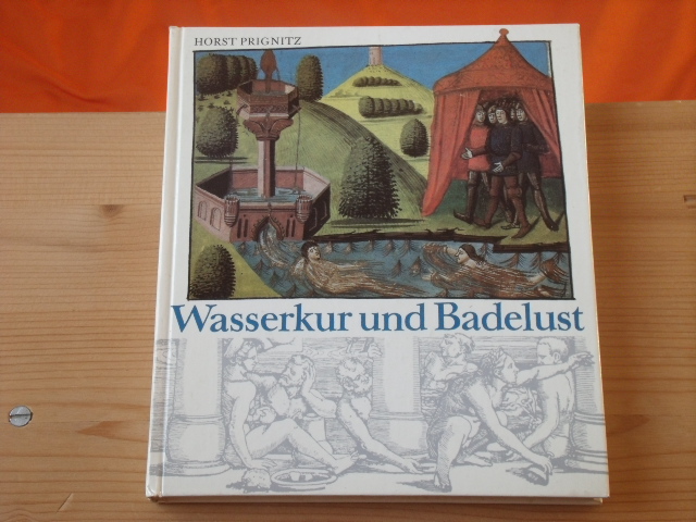 Prignitz, Horst  Wasserkur und Badelust. Eine Badereise in die Vergangenheit.  