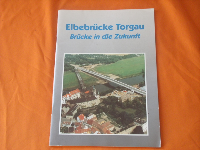   Elbebrücke Torgau. Dokumentation anlässlich der Verkehrsfreigabe am 8.7.1993. 