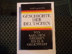 Valentin, Veit / Klss, Erhard  Geschichte der Deutschen. Von Karl dem Grossen bis zur Gegenwart. 