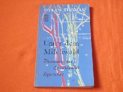 Thomas, Dylan  Unter dem Milchwald. Dramatisches, Erzhlendes, Lyrisches. Eine Auswahl. 