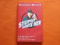 Moore, Michael  Stupid White Men. Eine Abrechnung mit dem Amerika unter George W. Bush.  