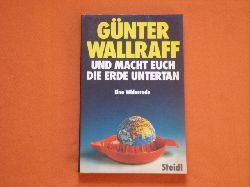 Wallraff, Gnter  Und macht euch die Erde untertan. Eine Widerrede. 