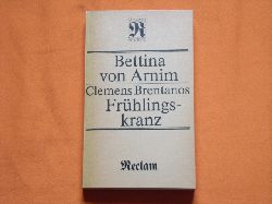 Arnim, Bettina von   Clemens Brentanos Frhlingskranz aus Jugendbriefen ihm geflochten, wie er selbst schriftlich verlangte. 