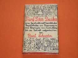 Schuster, Paul  Fnf Liter Zuika. I., II. und III. Teil: Die Hochzeit. Das Ansehen. Die Krise. 