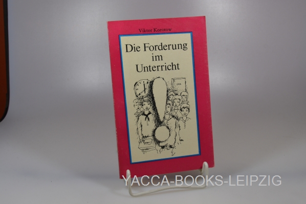 Korotov, Viktor M.  Die Forderung im Unterricht : Ratschläge f. d. jungen Lehrer. Viktor Korotow. [Übers.: Erika Hiebel. Ill.: Heinz Ebel] 