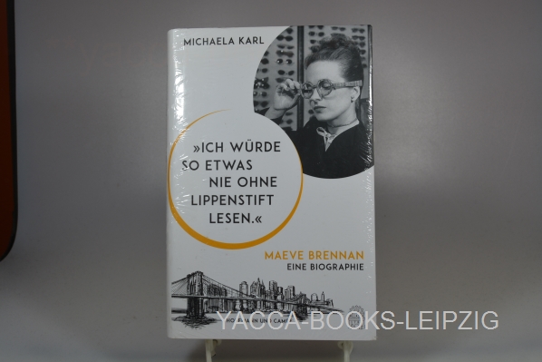 Karl, Michaela  Ich würde so etwas nie ohne Lippenstift lesen : Maeve Brennan : eine Biographie. 