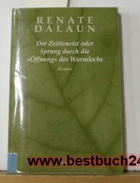 Dalaun, Renate  Der  Zeittourist oder Sprung durch die Öffnung des "Wurmlochs" : Roman 