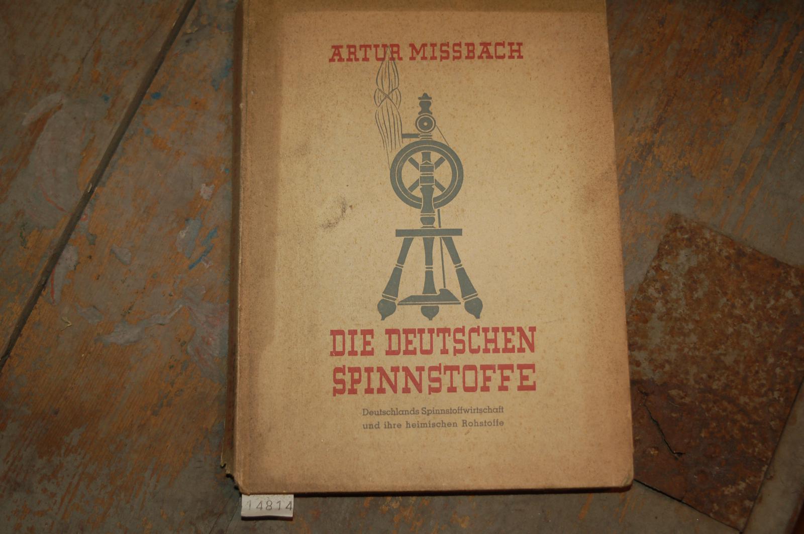 Missbach Artur  Die deutschen Spinnstoffe  Deutschlands Spinnstoffwirtschaft und ihre heimischen Rohstoffe 