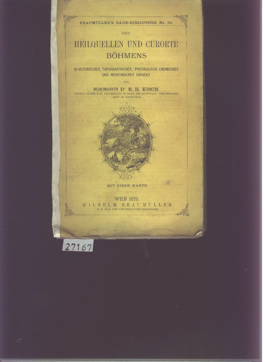 Dr. E. H. Kisch  Die Heilquellen und Curorte Böhmens  in historischer, topographischer, physikalisch-chemischer und medicinischer Hinsicht 