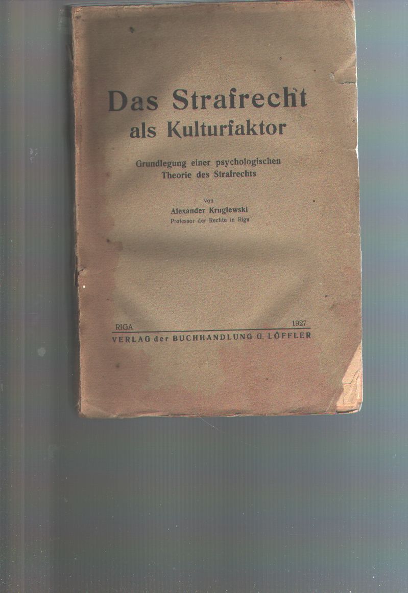 Prof. Alexander Kruglewski  Das Strafrecht als Kulturfaktor  Grundlegung einer psychologischen Theorie des Strafrechts 