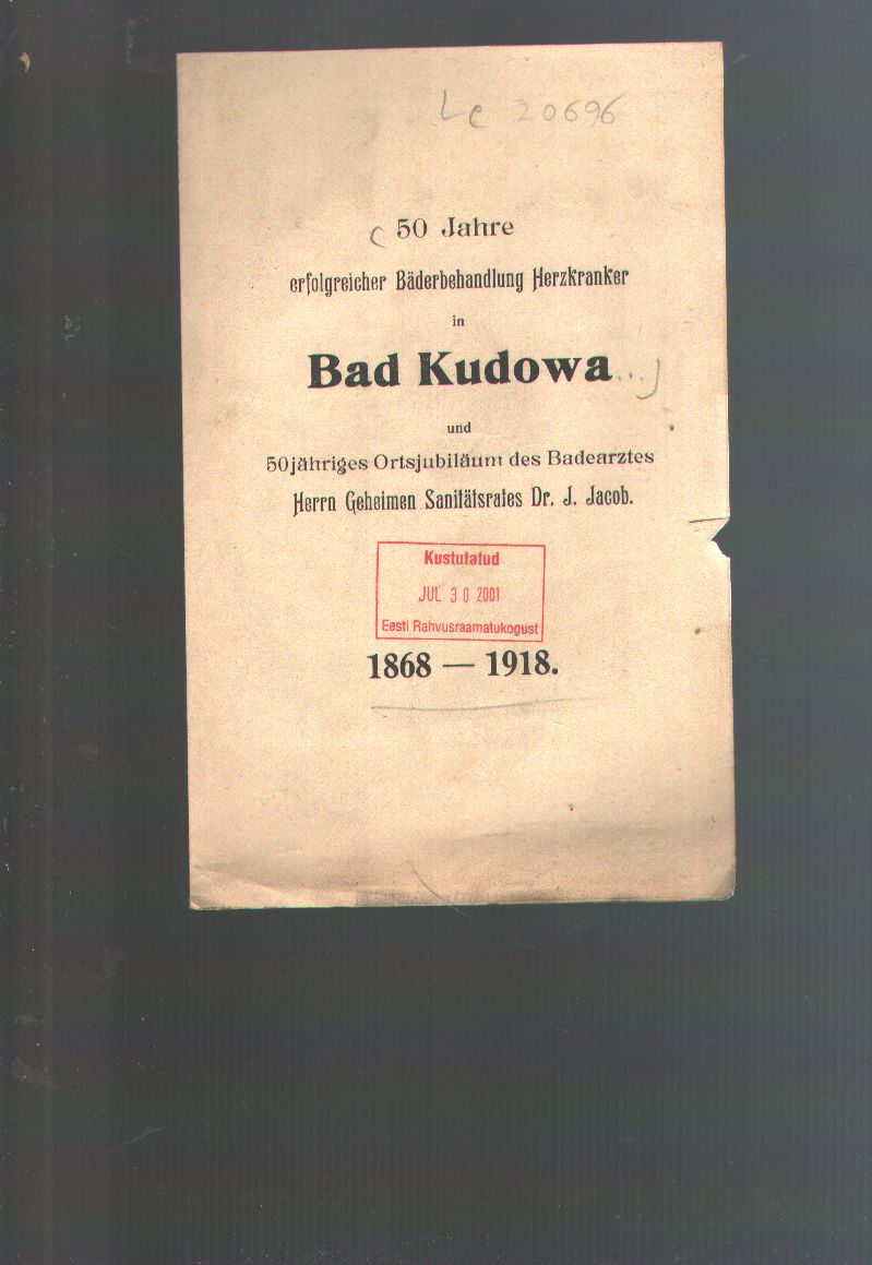 Dr. J. Jacob  50 Jahre erfolgreiche Bäderbehandlung Herzkranker in Bad Kudowa und 50 jähriges Ortsjubiläum des Badearztes Herrn Geheimen Sanitätsrat  Dr. J. Jacob 