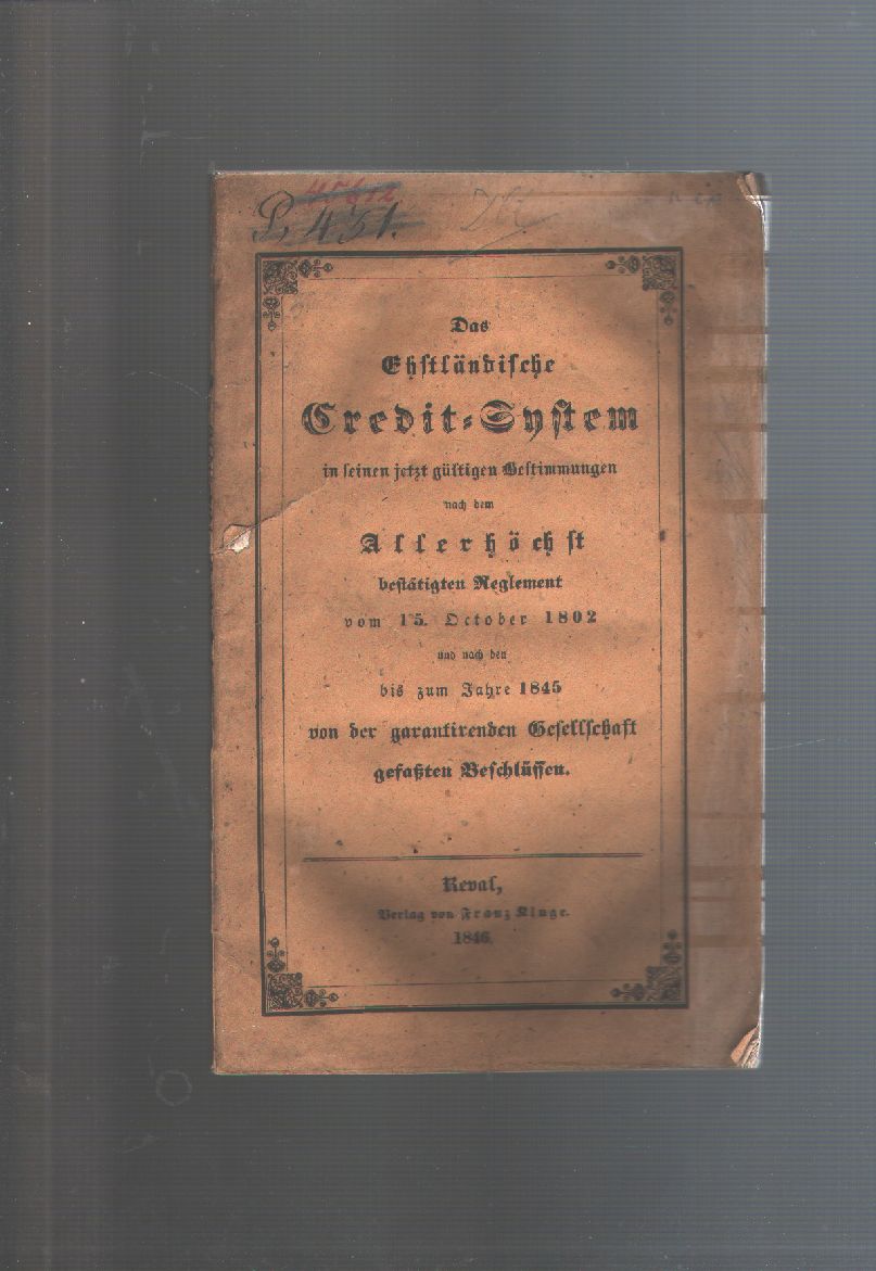 "."  Das ehstländische Credit - System in seinen jetzt gültigen Bestimmungen nach dem Allerhöchst bestätigten Reglement vom 15. October 1802 und nach den bis zum Jahre 1845 von der garantirenden Gesellschaft gefassten Beschlüssen 