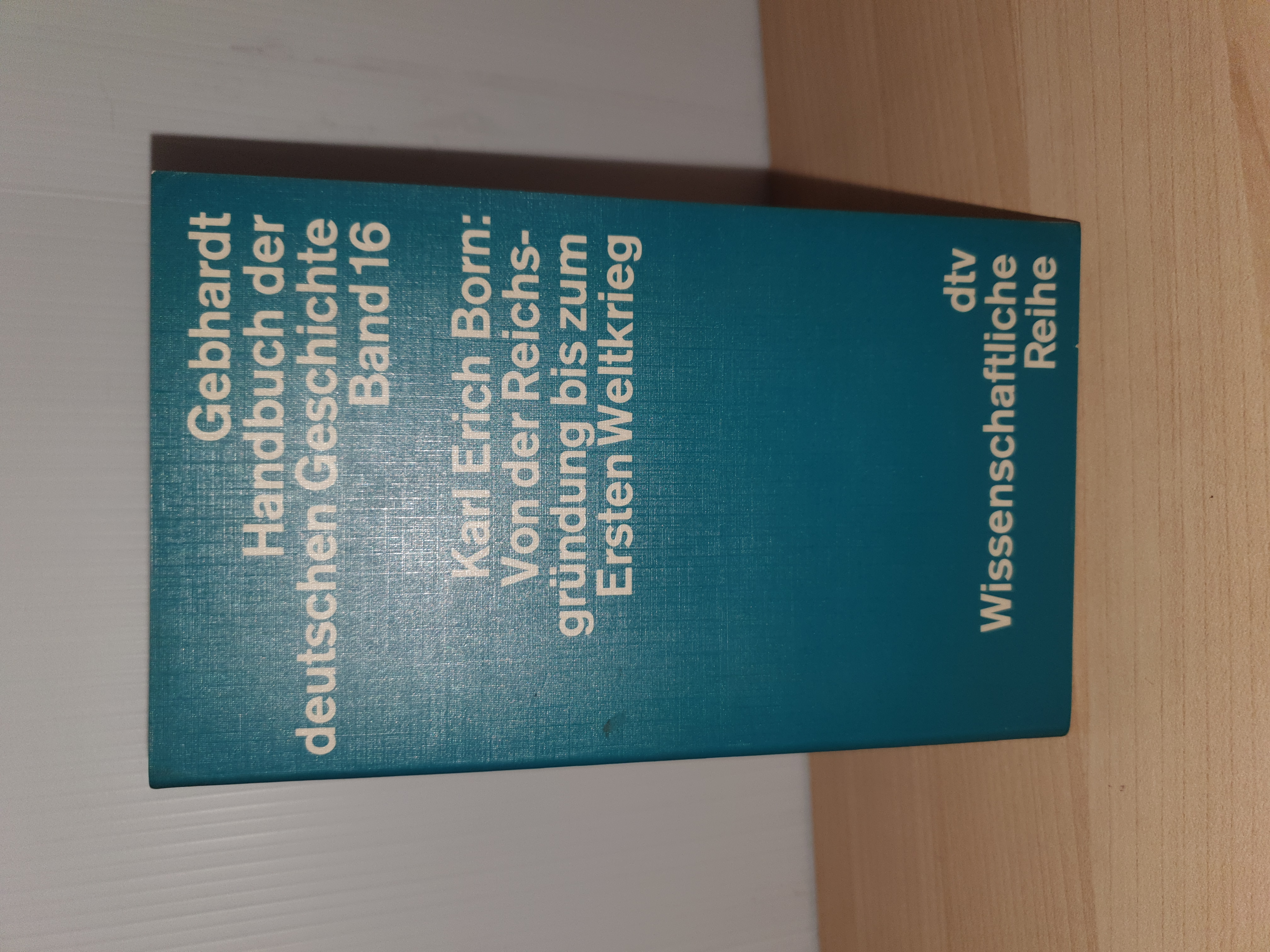 Karl Erich Born  Gebhart Handbuch der deutschen Geschichte Band 16. Von der Reichsgründung bis zum Ersten Weltkrieg 