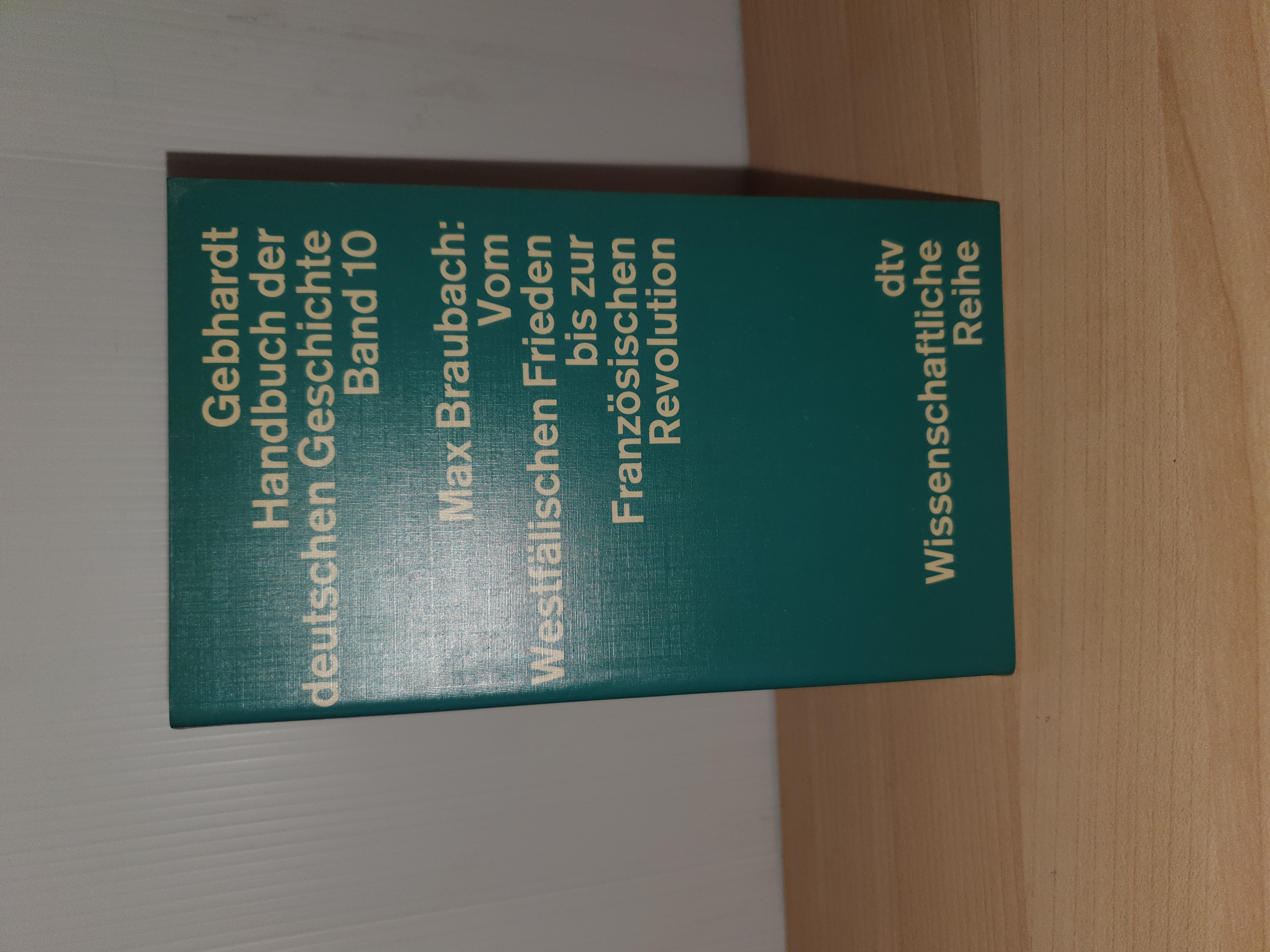 Max Braubach  Gebhart Handbuch der deutschen Geschichte Band 10. Vom Westfälischen Frieden bis zur Französischen Revolution 