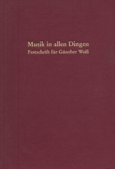   MUSIK IN ALLEN DINGEN. Festschrift für Günther Weiß zum 70. Geburtstag. Herausgegeben von Gernot Gruber, Birgit Lodes, Günter Dippold und Ulrich Wirz. 