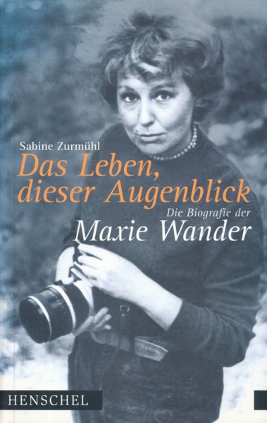 ZURMÜHL, SABINE.  Das Leben, dieser Augenblick. Die Biografie der Maxie Wander. 