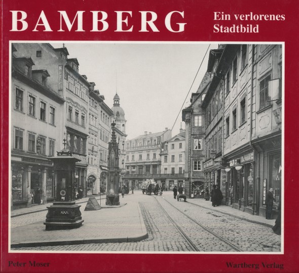 MOSER, PETER.  Bamberg. Ein verlorenes Stadtbild. 