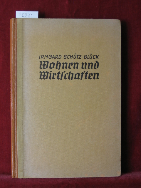 Schütz-Glück, Irmgard:  Wohnen und Wirtschaften. Die Einrichtungen und Pflege des Haushalts und die Haushaltführung. 