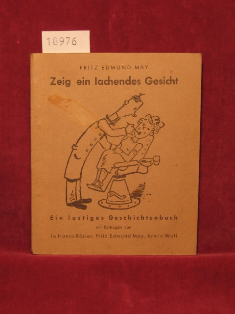 May, Fritz Edmund:  Zeig ein lachendes Gesicht! Ein lustiges Geschichtenbuch mit Beiträgen von Jo Hanns Rösler, Fritz Edmund May und Armin Wolf. 