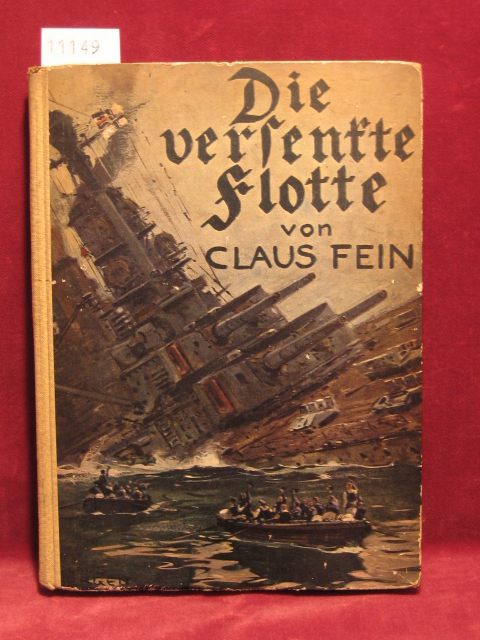 Fein, Claus:  Die versenkte Flotte. Die Großtat deutscher Männer in der Scapa - Bucht. 
