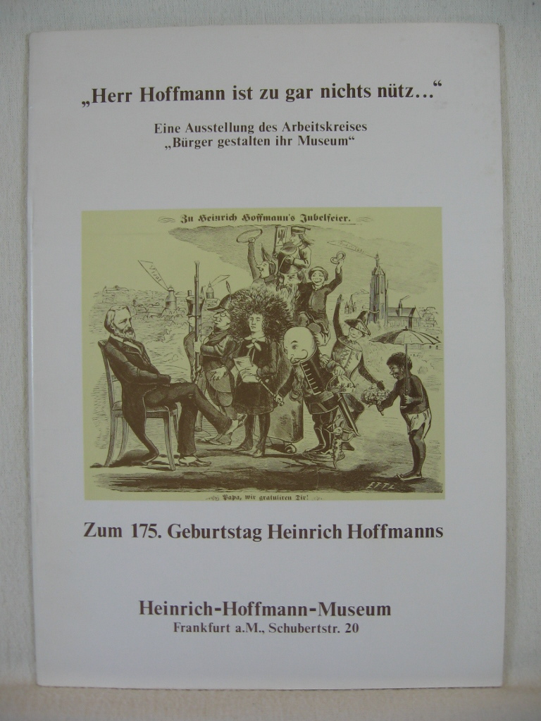   Herr Hoffmann ist zu gar nichts nütz. Zum 175. Geburtstag Heinrich Hoffmanns. Bürger gestalten ihr Museum. 