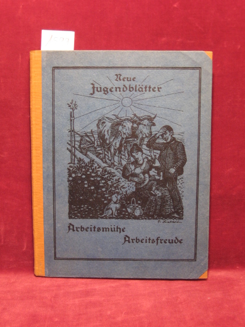   Neue Jugendblätter. Jahrbuch für das deutsche Haus. 21. Jahrgang. Arbeitsmühe, Arbeitsfreude. 