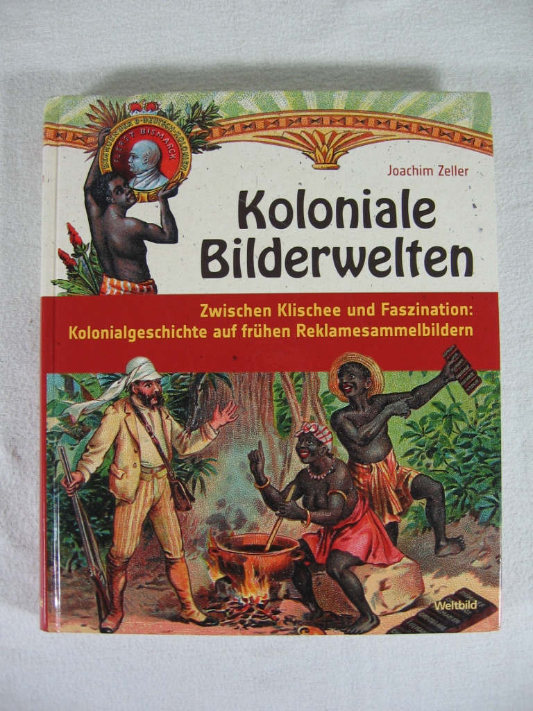 Zellner, Joachim  Koloniale Bilderwelten. Zwischen Klischee und Faszination: Kolonialgeschichte auf frühen Reklamesammelbildern. 