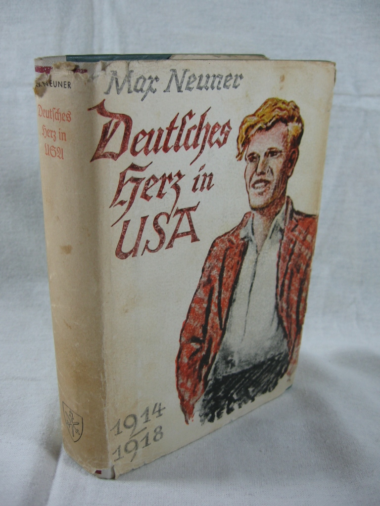 Neuner, Max:  Deutsches Herz in USA. Ein Deutscher erlebt Kriegs-Amerika 1914 - 18. 