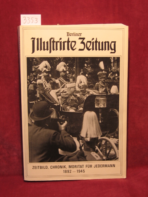   Berliner Illustrierte Zeitung. Zeitbild, Chronik, Moritat. 1892 - 1945. 