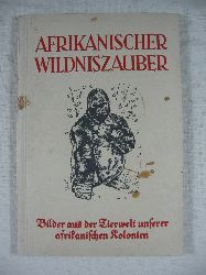 Berger, Dr. Arthur:  Afrikanischer Wildniszauber. Bilder aus der Tierwelt unserer afrikanischen Kolonien und einiger Nachbargebiete. 