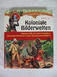 Zellner, Joachim  Koloniale Bilderwelten. Zwischen Klischee und Faszination: Kolonialgeschichte auf frhen Reklamesammelbildern. 