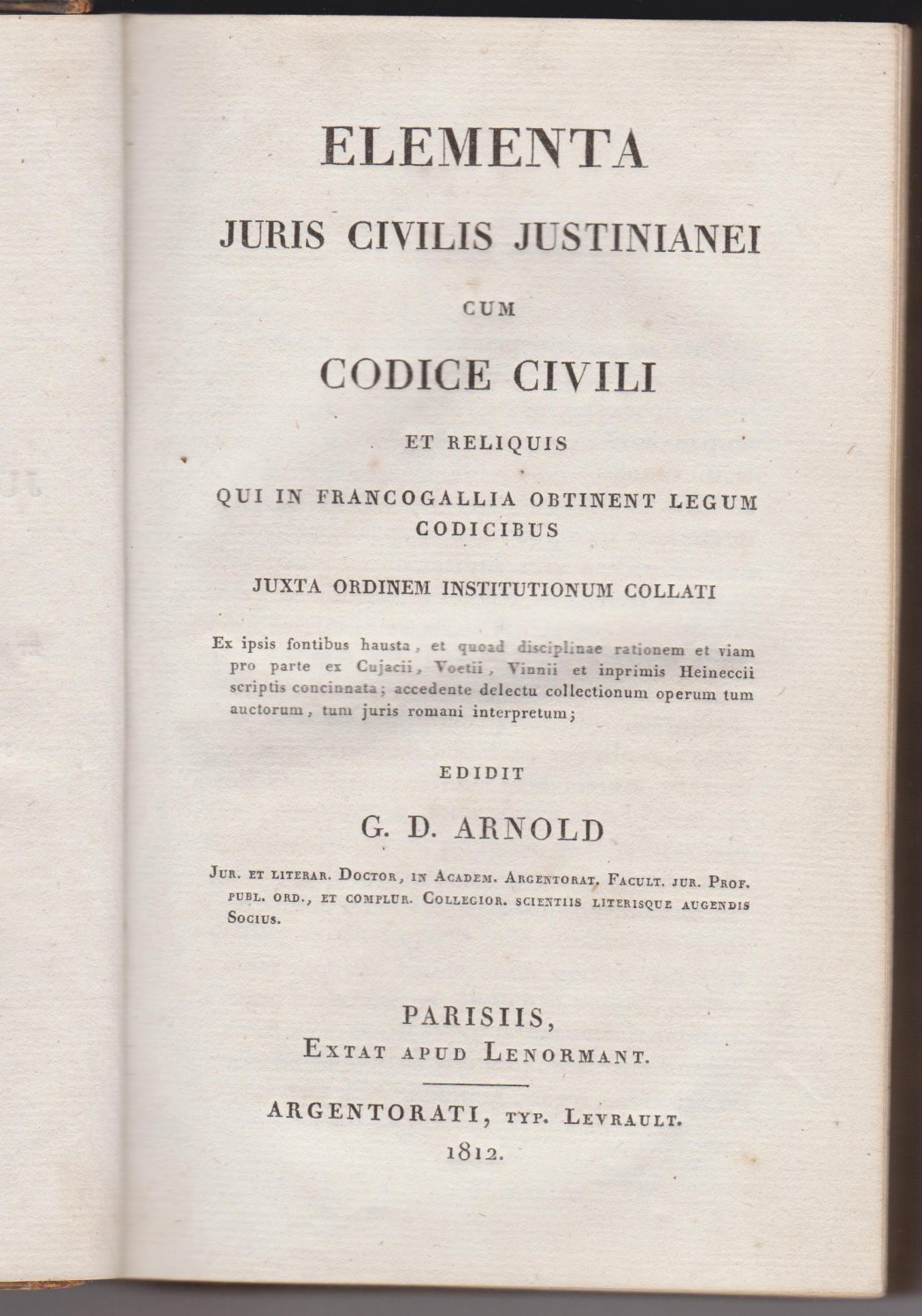 ARNOLD, G. D. (Ed.):  Elementa Juris Civilis Justinianei cum Codice Civili et Reliquis qui in Francogallia Obtinent Legum Codicibus Juxta Ordinem Institutionum Collati. 