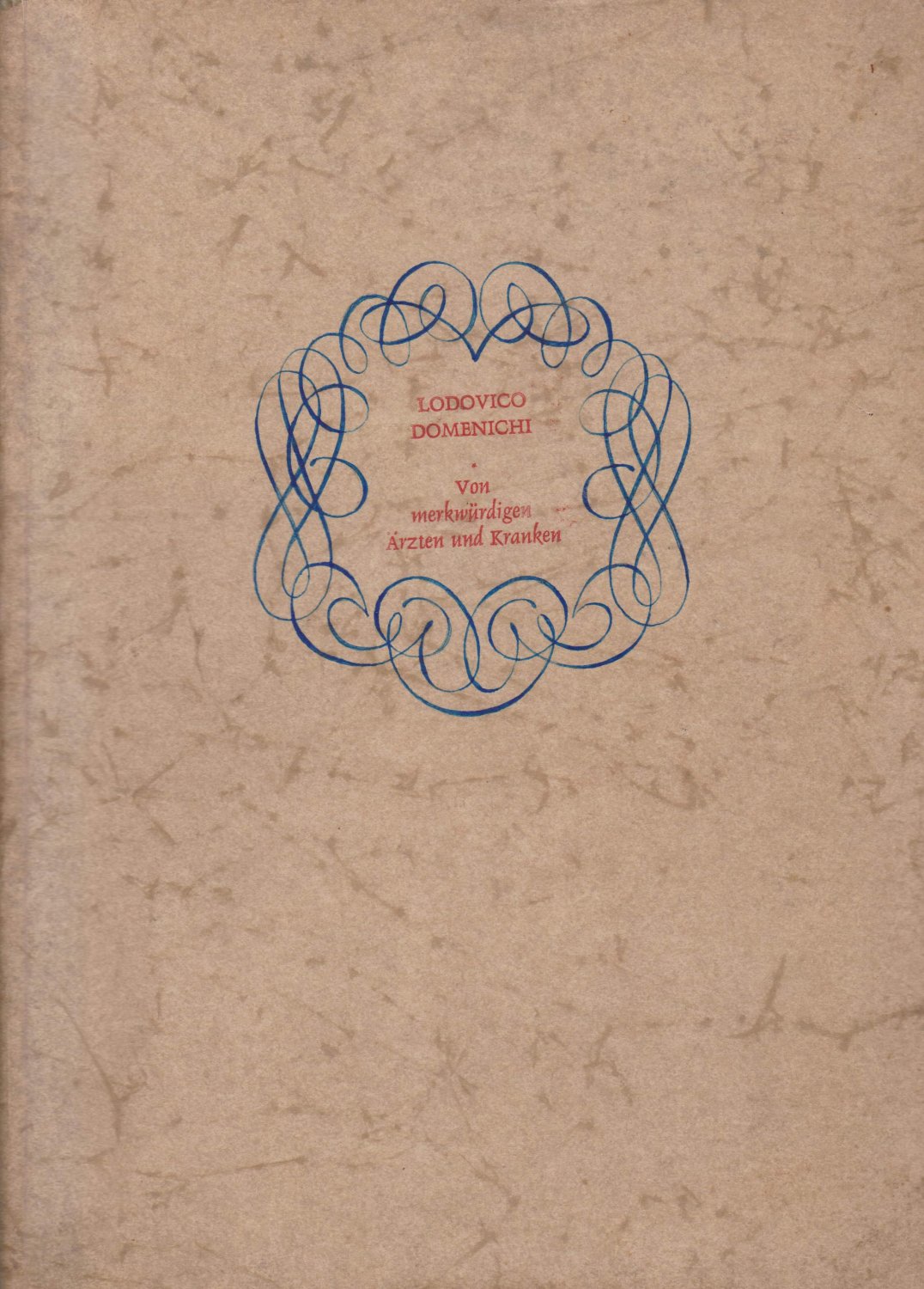 DOMENICHI, Lodovico / Rudolf ZECH (Gestaltung):  Von merkwürdigen Ärzten und Kranken. Übersetzt von Dr. Werner König nach der Erstausgabe "Firenze Anno 1548". 