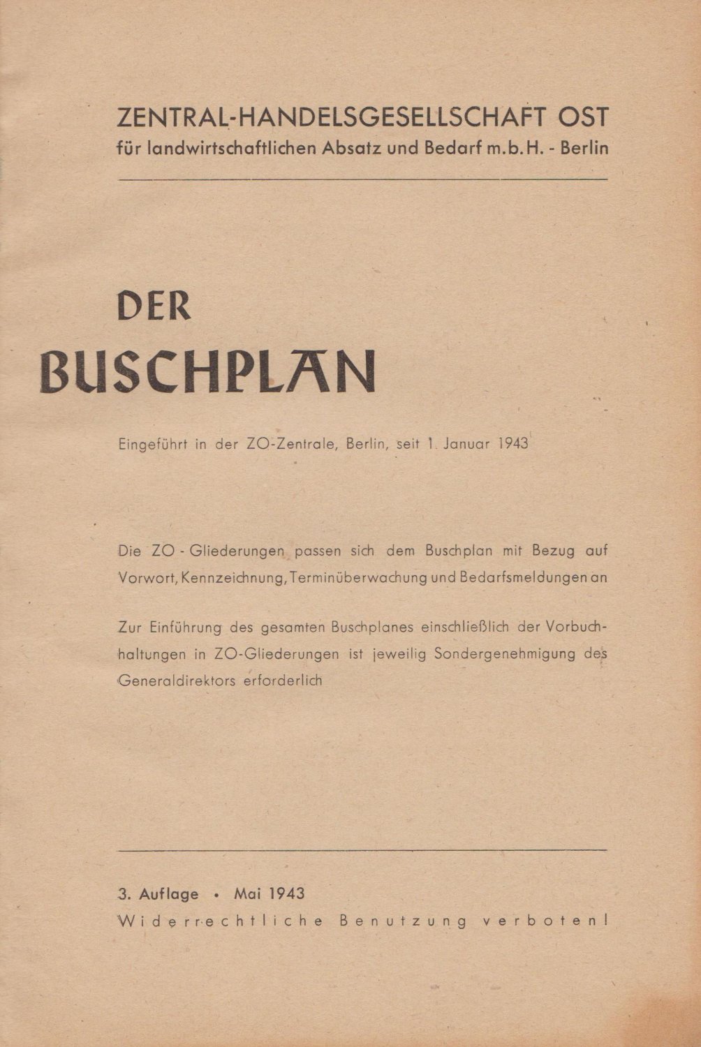 ZENTRAL-HANDELSGESELLSCHAFT OST FÜR LANDWIRTSCHAFTLICHEN ABSATZ UND BEDARF m.b.H. BERLIN:  Der Buschplan. Eingeführt in der ZO-Zentrale, Berlin, seit 1. Januar 1943. Die ZO-Gliederungen passen sich dem Buschplan mit Bezug auf Vorwort, Kennzeichnung, Terminüberwachung und Bedarfsmeldungen an... 