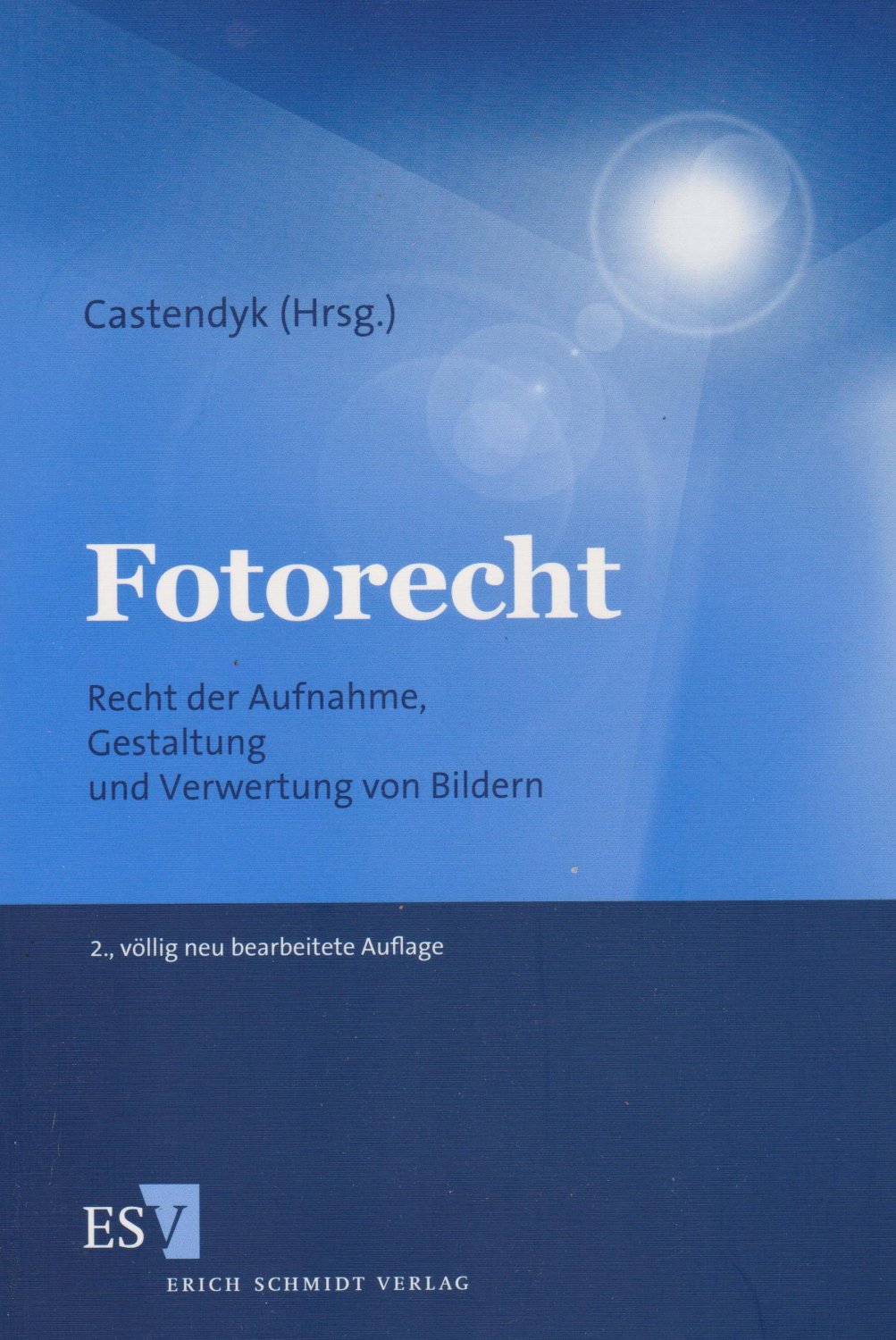 CASTENDYK, Oliver (Herausgeber):  Fotorecht. Recht der Aufnahme, Gestaltung und Verwertung von Bildern. 