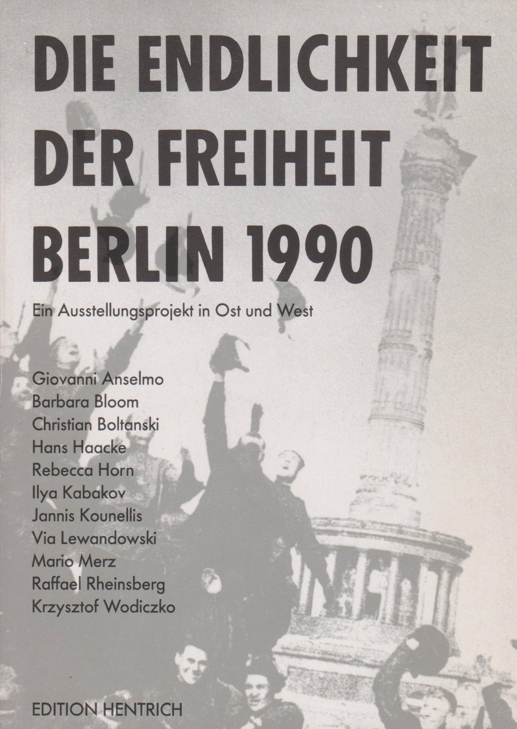 TANNERT, Christoph / SARTORIUS, Joachim (Herausgeber):  Die Endlichkeit der Freiheit - Berlin 1990. Ein Ausstellungsprojekt in Ost und West. 