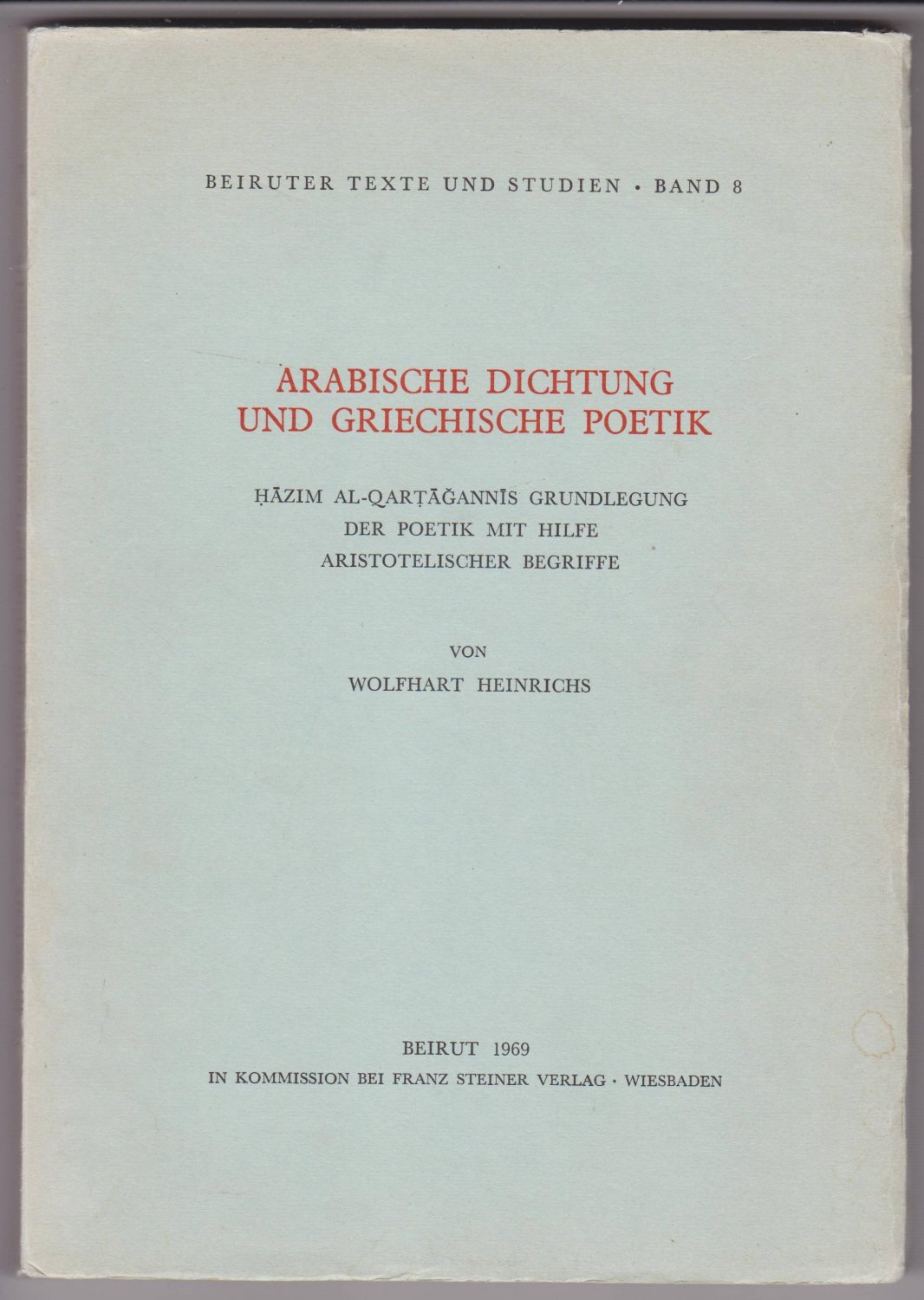 HEINRICHS, Wolfhart:  Arabische Dichtung und Griechische Poetik. Hazim Al-Qartagannis Grundlegung der Poetik mit Hilfe aristotelischer Begriffe. 