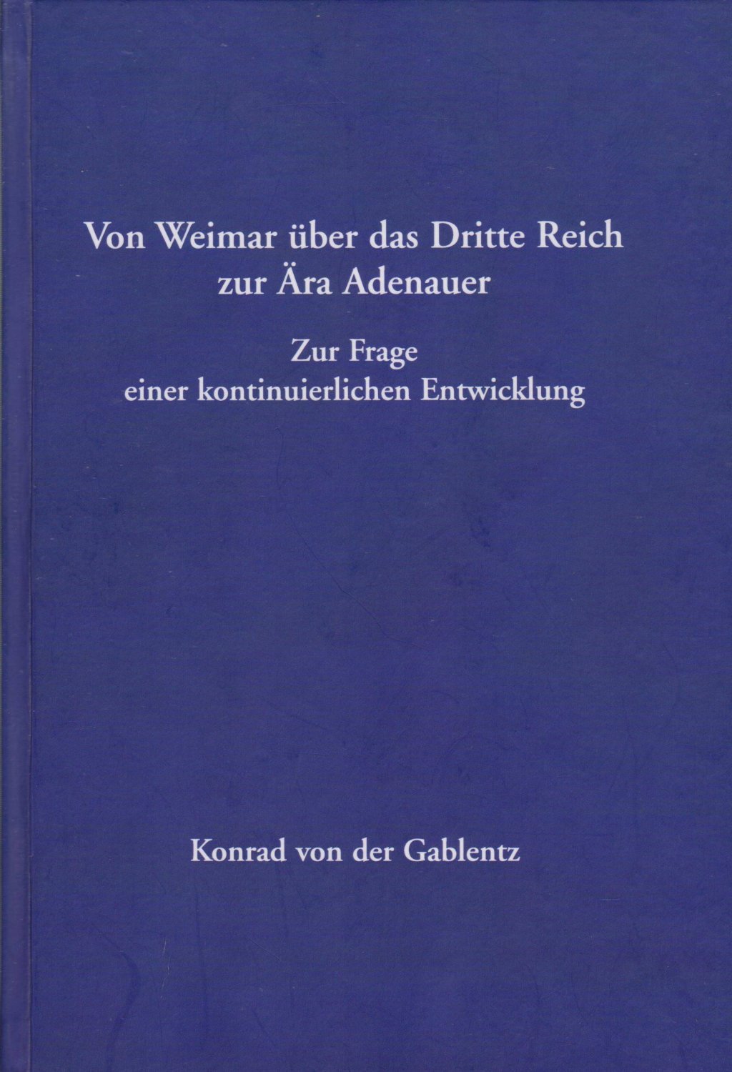 GABLENTZ, Konrad von der:  Von Weimar über das Dritte Reich zur Ära Adenauer. (Mit Widmung und Signatur des Autors!). Zur Frage einer kontinuierlichen Entwicklung. 