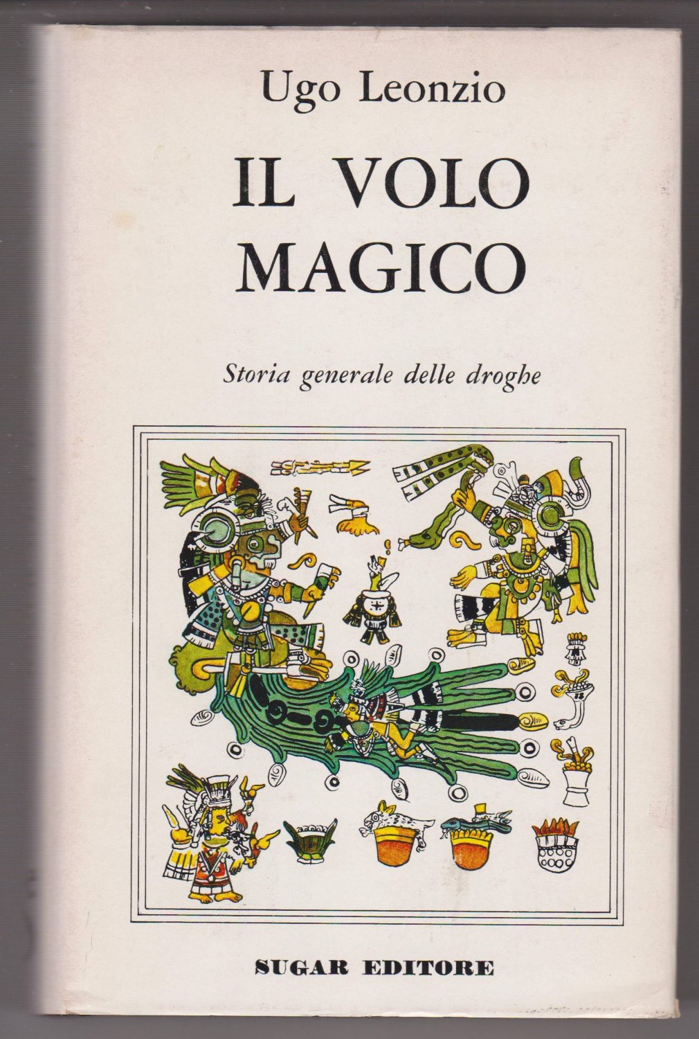 LEONZIO, Ugo:  Il Volo Magico. Storia generale delle droghe. 