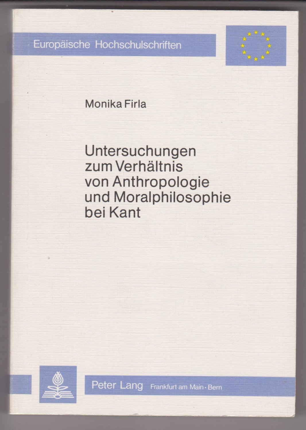 FIRLA, Monika:  Untersuchungen zum Verhältnis von Anthropologie und Moralphilosophie bei Kant. 