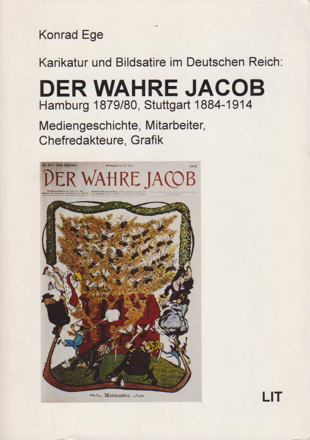 EGE, Konrad:  Karikatur und Bildsatire im Deutschen Reich: Der wahre Jacob. Hamburg 1879/80, Stuttgart 1884-1914. Mediengeschichte, Mitarbeiter, Chefredakteure, Grafik. 