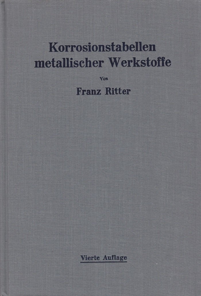 RITTER, Franz:  Korrosionstabellen metallischer Werkstoffe geordnet nach angreifenden Stoffen. (Original-Ausgabe!). 